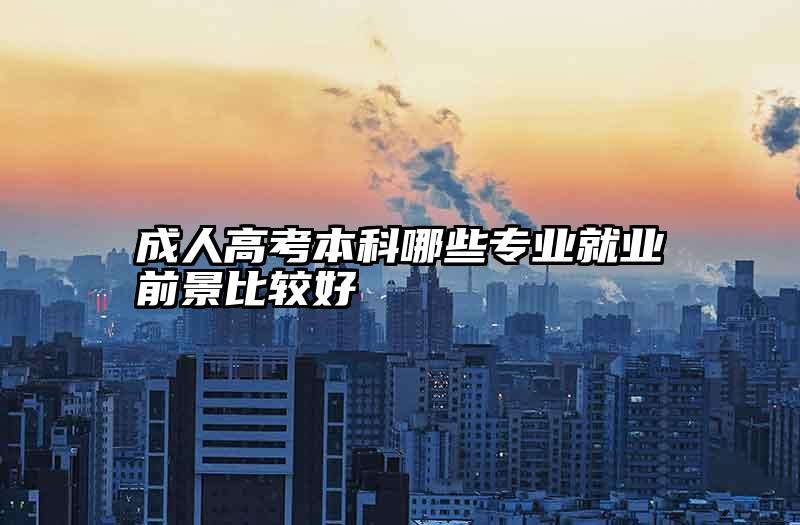 成人高考本科哪些专业就业前景比较好